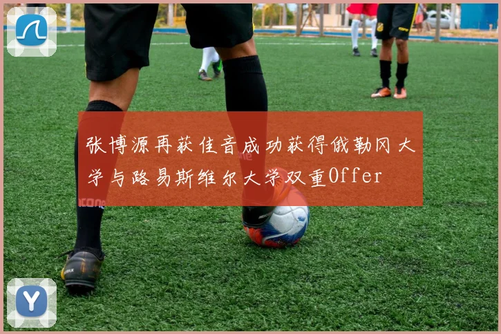 张博源再获佳音成功获得俄勒冈大学与路易斯维尔大学双重Offer