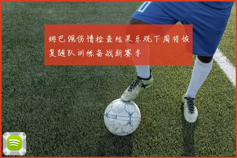 姆巴佩伤情检查结果乐观下周将恢复随队训练备战新赛季