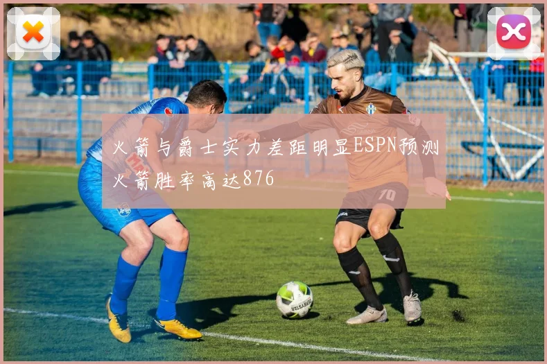 火箭与爵士实力差距明显ESPN预测火箭胜率高达876
