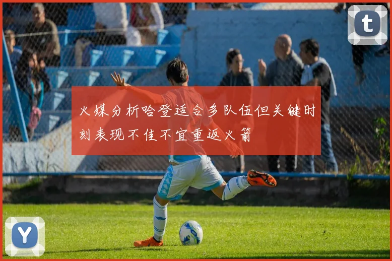 火媒分析哈登适合多队伍但关键时刻表现不佳不宜重返火箭
