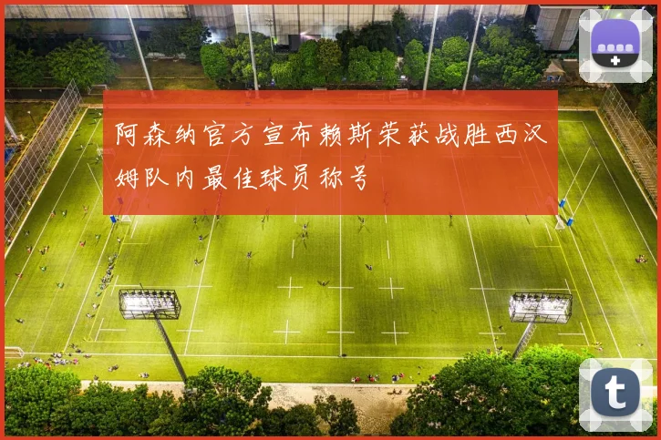 阿森纳官方宣布赖斯荣获战胜西汉姆队内最佳球员称号