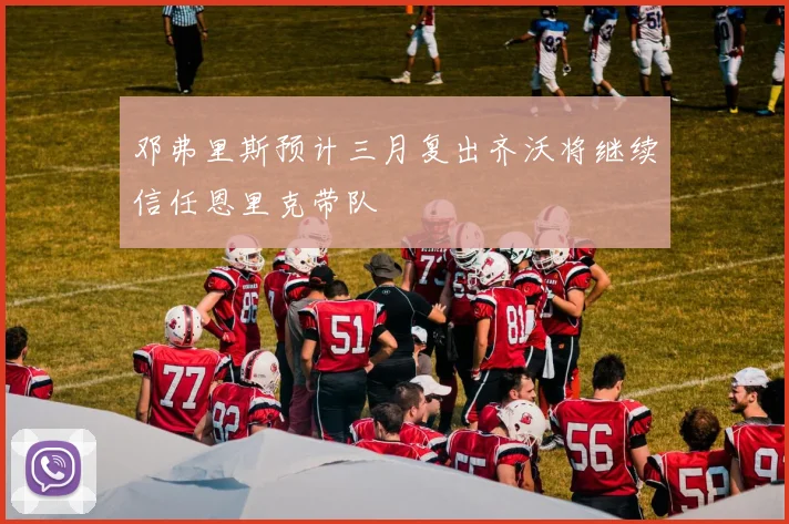 邓弗里斯预计三月复出齐沃将继续信任恩里克带队