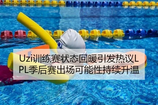 Uzi训练赛状态回暖引发热议LPL季后赛出场可能性持续升温 - 3377Sports